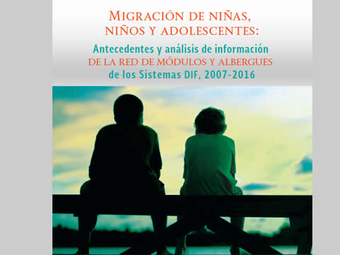 Migracin de nias, nios y adolescentes: Antecedentes y anlisis de informacin de la red de mdulos y albergues de los Sistemas DIF, 2007-2016